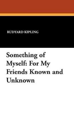 Something of Myself: For My Friends Known and Unknown - Rudyard Kipling - cover