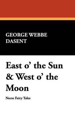 East O' the Sun & West O' the Moon - George Webbe Dasent,Peter Christen Asbjornsen - cover