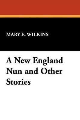 A New England Nun and Other Stories - Mary E Wilkins - cover