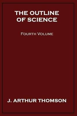 The Outline of Science, Fourth Volume - J Arthur Thomson - cover