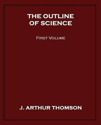 The Outline of Science, First Volume - J Arthur Thomson - cover