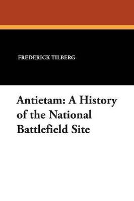Antietam: A History of the National Battlefield Site - Frederick Tilberg - cover