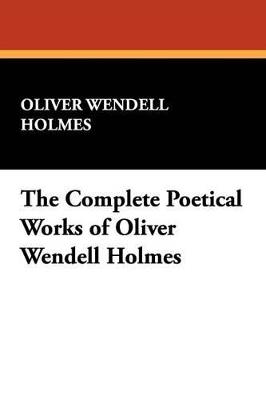 The Complete Poetical Works of Oliver Wendell Holmes - Oliver Wendell Holmes - cover