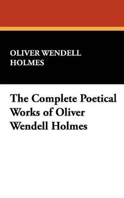 The Complete Poetical Works of Oliver Wendell Holmes - Oliver Wendell Holmes - cover