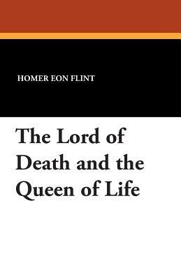 The Lord of Death and the Queen of Life - Homer Eon Flint - cover