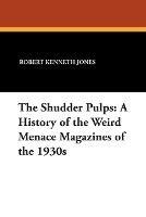 The Shudder Pulps: A History of the Weird Menace Magazines of the 1930s