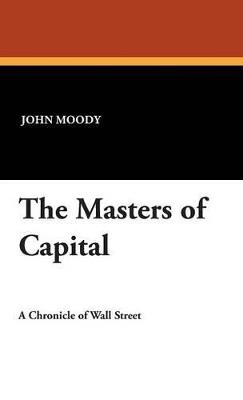 The Masters of Capital - John Moody - cover
