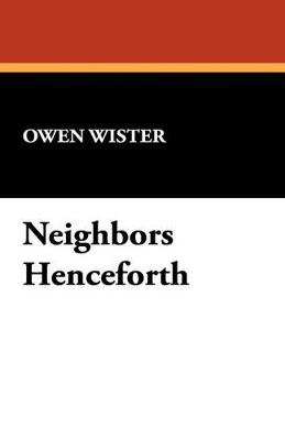 Neighbors Henceforth - Owen Wister - cover