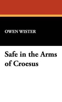 Safe in the Arms of Croesus - Owen Wister - cover