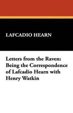 Letters from the Raven: Being the Correspondence of Lafcadio Hearn with Henry Watkin