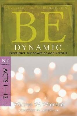 Be Dynamic ( Acts 1- 12 ): Experience the Power of God's People - Dr Warren W. Wiersbe - cover