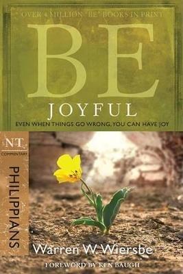 Be Joyful - Philippians: Even When Things Go Wrong, You Can Have Joy - Warren W. Wiersbe - cover