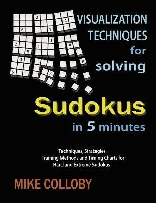 Visualization Techniques for Solving Sudokus in 5 Minutes - Mike Colloby - cover