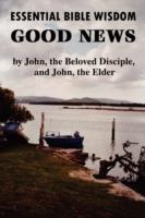 Essential Bible Wisdom: GOOD NEWS by John, the Beloved Disciple, and John, the Elder