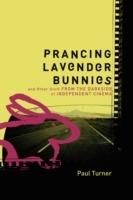 Prancing Lavender Bunnies and Other Stuff from the Darkside of Independent Cinema - Paul Turner - cover