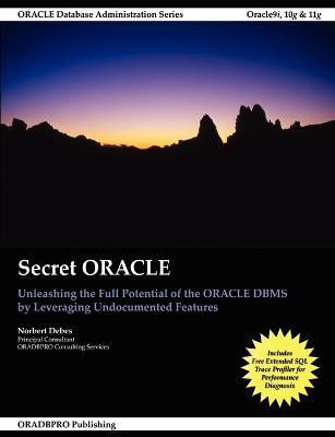 Secret Oracle -- Unleashing the Full Potential of the Oracle Dbms by Leveraging Undocumented Features - Norbert Debes - cover