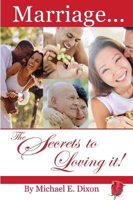 Marriage...The Secrets to Loving It! - Michael E Dixon - cover