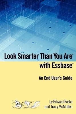 Look Smarter Than You Are with Essbase - An End User's Guide - Edward Roske,Tracy McMullen - cover