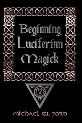 Beginning Luciferian Magick - Michael W. Ford - cover