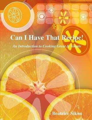 Can I Have That Recipe! - Beatrice Sikon - cover