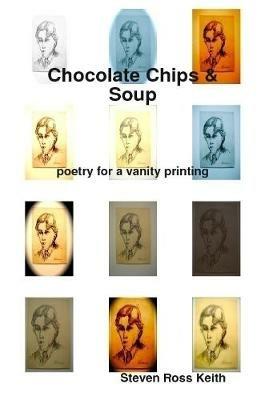 Chocolate Chips and Soup Poetry for a Vanity Printing - Steven Ross Keith - cover