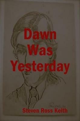 Dawn Was Yesterday - Steven Ross Keith - cover