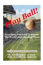 Play Ball!: Everything You Need To Become The World's Best Baseball Player