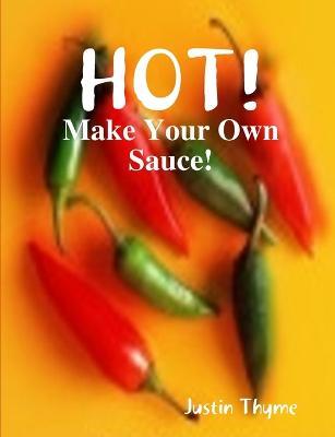 HOT! - Make Your Own Sauce! - Justin Thyme - cover