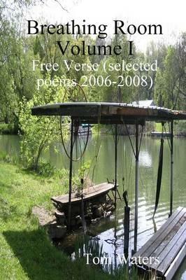 Breathing Room Volume I: Free Verse (selected Poems 2006-2009) - Tom Waters - cover