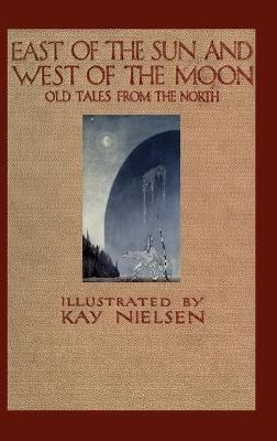 East of the Sun and West of the Moon - Peter Christen Asbjornsen,George Webbe Dasent,Kay Nielsen - cover