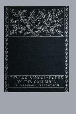 The Log School-House on the Columbia - Hezekiah Butterworth - cover