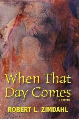 When That Day Comes: A Memoir - Robert L Zimdahl - cover