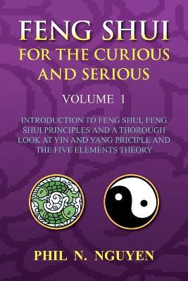 Feng Shui For The Curious And Serious Volume 1 - Phil N Nguyen - cover