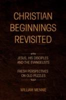 Christian Beginnings Revisited - William Mennie - cover