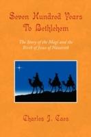 Seven Hundred Years To Bethlehem - Charles J Caes - cover