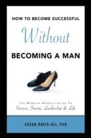 How to Become Successful Without Becoming a Man - Susan Davis-Ali - cover
