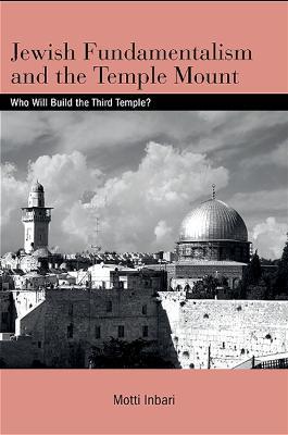 Jewish Fundamentalism and the Temple Mount: Who Will Build the Third Temple? - Motti Inbari - cover