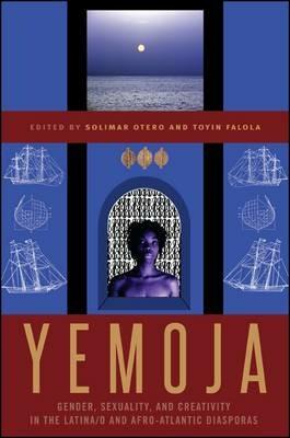 Yemoja: Gender, Sexuality, and Creativity in the Latina/o and Afro-Atlantic Diasporas - cover