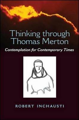 Thinking through Thomas Merton: Contemplation for Contemporary Times - Robert Inchausti - cover