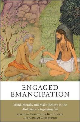 Engaged Emancipation: Mind, Morals, and Make-Believe in the Moksopaya (Yogavasistha) - cover