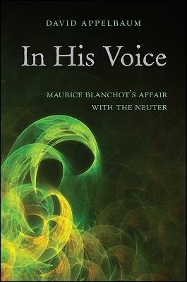 In His Voice: Maurice Blanchot's Affair with the Neuter - David Appelbaum - cover