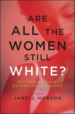 Are All the Women Still White?: Rethinking Race, Expanding Feminisms - cover