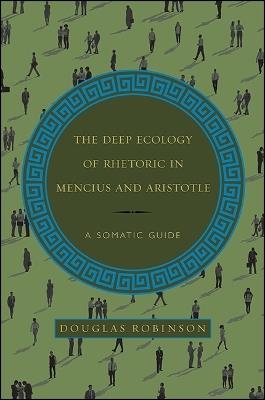 The Deep Ecology of Rhetoric in Mencius and Aristotle: A Somatic Guide - Douglas Robinson - cover