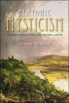 Platonic Mysticism: Contemplative Science, Philosophy, Literature, and Art - Arthur Versluis - cover