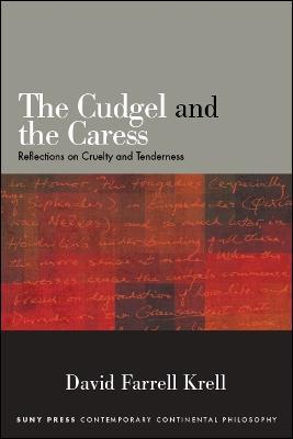 The Cudgel and the Caress: Reflections on Cruelty and Tenderness - David Farrell Krell - cover