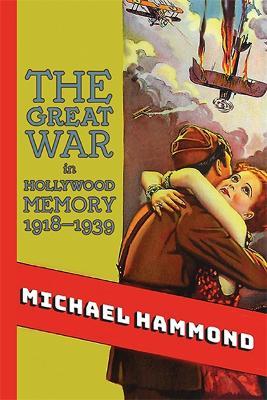 The Great War in Hollywood Memory, 1918-1939 - Michael Hammond - cover