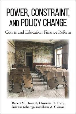 Power, Constraint, and Policy Change: Courts and Education Finance Reform - Robert M. Howard,Christine H. Roch,Susanne Schorpp - cover