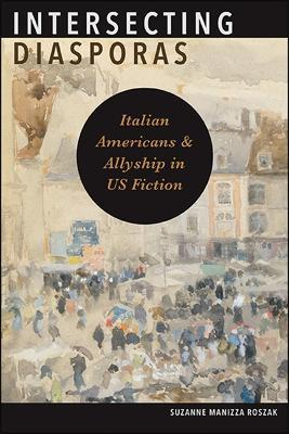 Intersecting Diasporas: Italian Americans and Allyship in US Fiction - Suzanne Manizza Roszak - cover