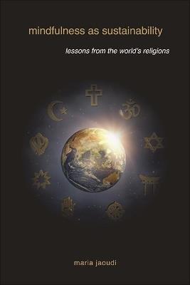 Mindfulness as Sustainability: Lessons from the World's Religions - Maria Jaoudi - cover