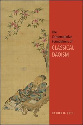 The Contemplative Foundations of Classical Daoism - Harold D. Roth - cover